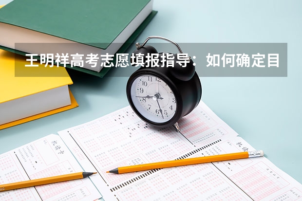 王明祥高考志愿填报指导:如何确定目标院校